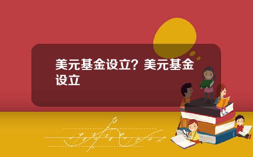 美元基金设立？美元基金 设立