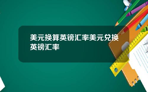 美元换算英镑汇率美元兑换英镑汇率