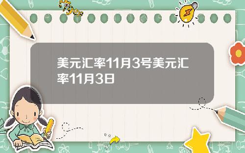 美元汇率11月3号美元汇率11月3日