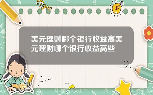 美元理财哪个银行收益高美元理财哪个银行收益高些