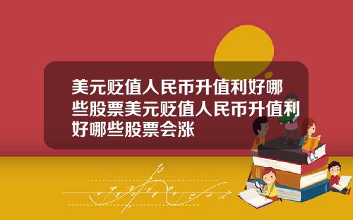 美元贬值人民币升值利好哪些股票美元贬值人民币升值利好哪些股票会涨