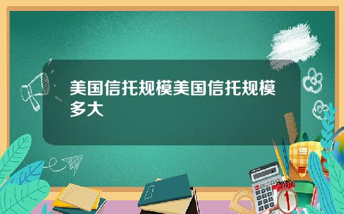 美国信托规模美国信托规模多大