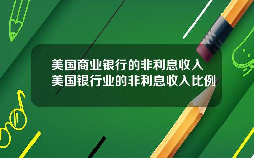 美国商业银行的非利息收入美国银行业的非利息收入比例