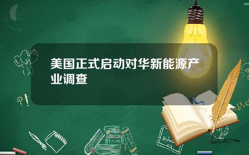 美国正式启动对华新能源产业调查