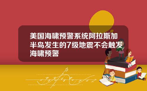 美国海啸预警系统阿拉斯加半岛发生的7级地震不会触发海啸预警