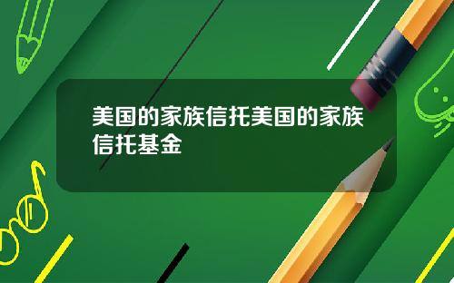 美国的家族信托美国的家族信托基金
