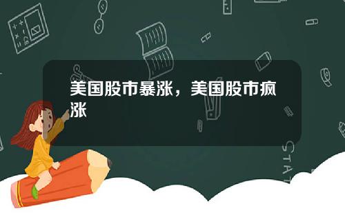 美国股市暴涨，美国股市疯涨