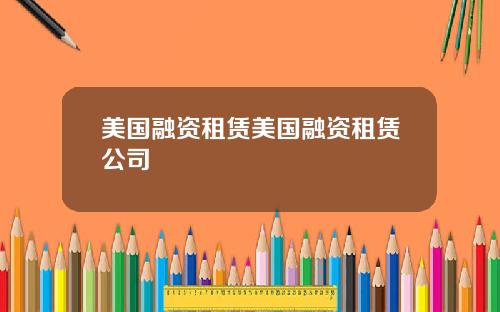 美国融资租赁美国融资租赁公司