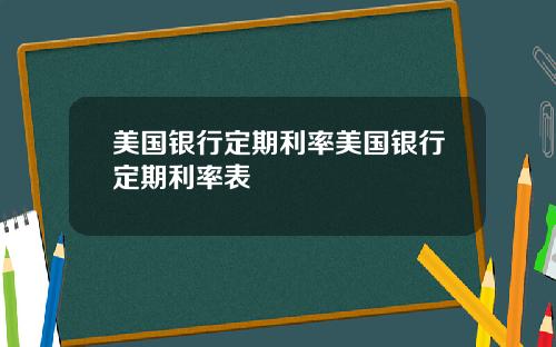 美国银行定期利率美国银行定期利率表