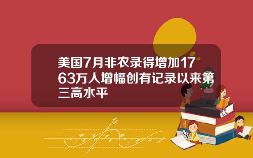 美国7月非农录得增加1763万人增幅创有记录以来第三高水平