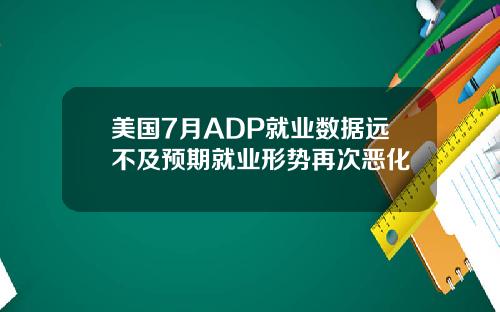 美国7月ADP就业数据远不及预期就业形势再次恶化