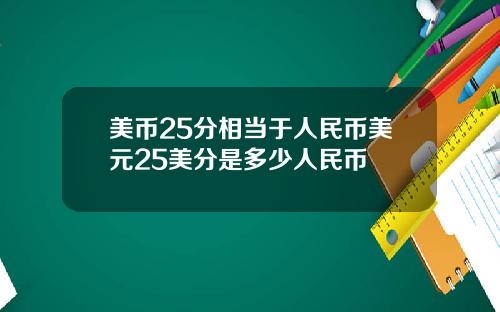 美币25分相当于人民币美元25美分是多少人民币