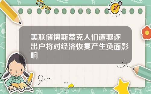 美联储博斯蒂克人们遭驱逐出户将对经济恢复产生负面影响