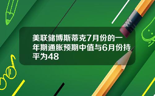 美联储博斯蒂克7月份的一年期通胀预期中值与6月份持平为48