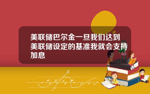 美联储巴尔金一旦我们达到美联储设定的基准我就会支持加息