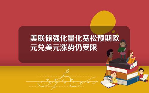 美联储强化量化宽松预期欧元兑美元涨势仍受限