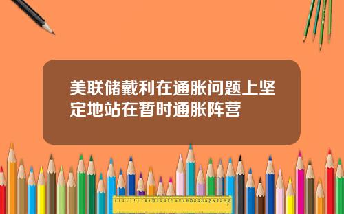 美联储戴利在通胀问题上坚定地站在暂时通胀阵营