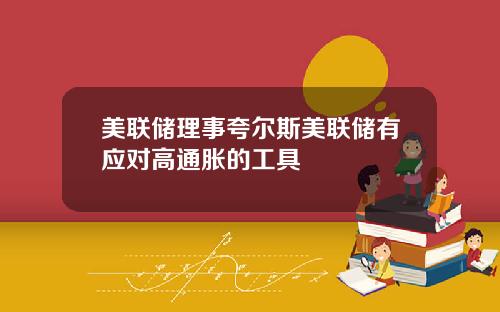 美联储理事夸尔斯美联储有应对高通胀的工具