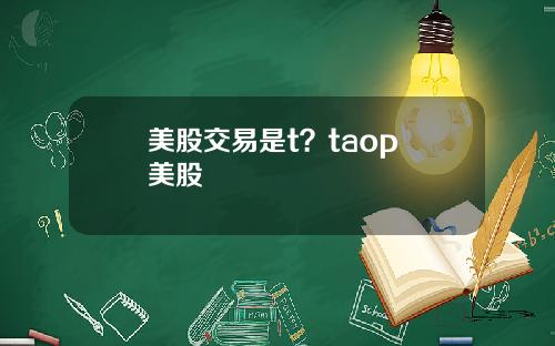 美股交易是t？taop 美股