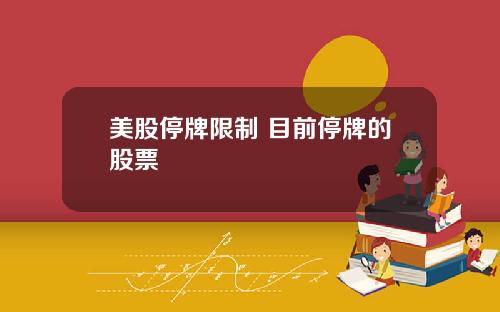 美股停牌限制 目前停牌的股票