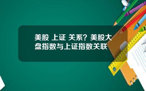 美股 上证 关系？美股大盘指数与上证指数关联