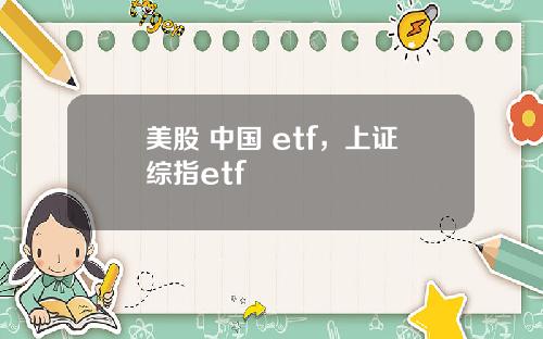 美股 中国 etf，上证综指etf