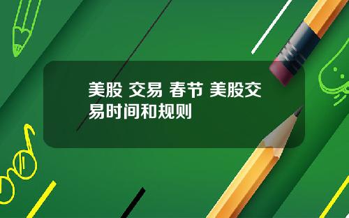 美股 交易 春节 美股交易时间和规则