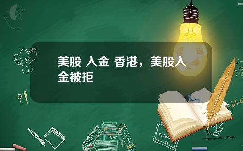 美股 入金 香港，美股入金被拒