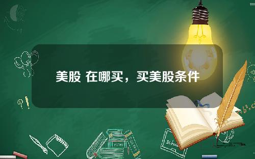 美股 在哪买，买美股条件