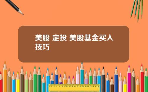 美股 定投 美股基金买入技巧