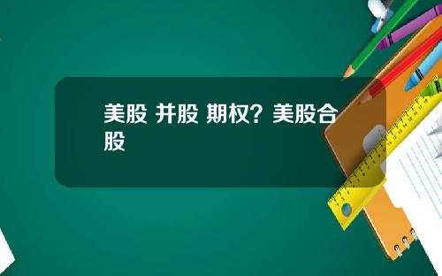 美股 并股 期权？美股合股