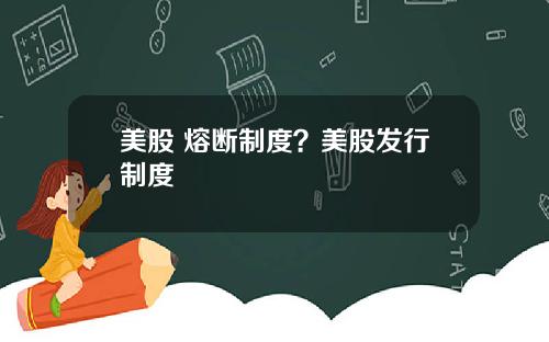 美股 熔断制度？美股发行制度