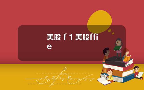 美股 f 1 美股ffie