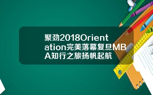 聚劲2018Orientation完美落幕复旦MBA知行之旅扬帆起航