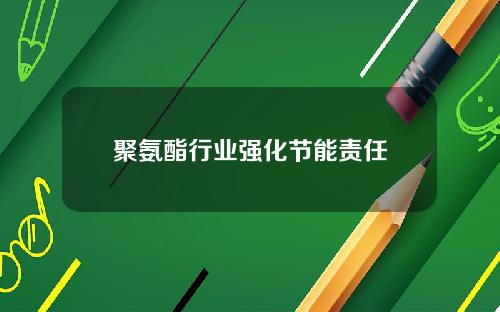 聚氨酯行业强化节能责任