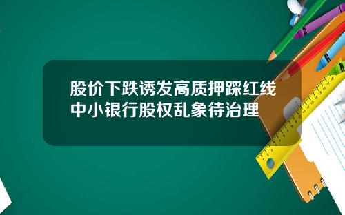 股价下跌诱发高质押踩红线中小银行股权乱象待治理