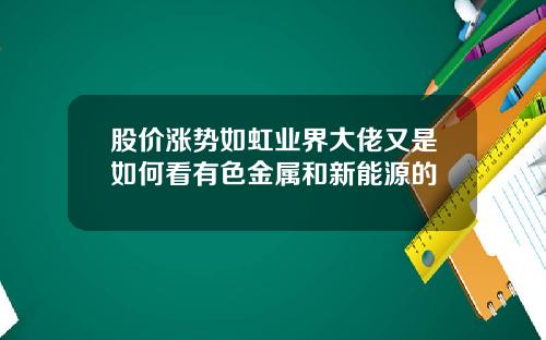 股价涨势如虹业界大佬又是如何看有色金属和新能源的