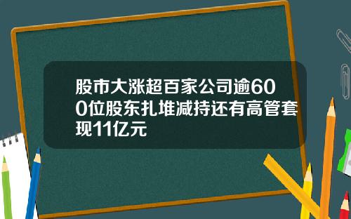 股市大涨超百家公司逾600位股东扎堆减持还有高管套现11亿元