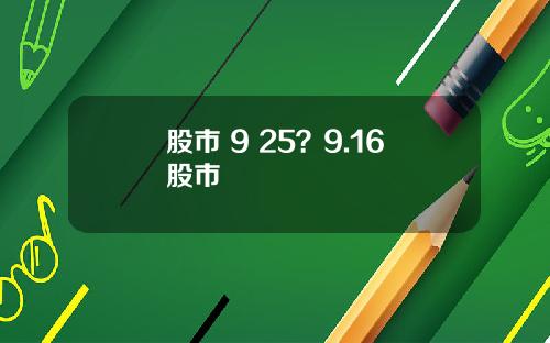 股市 9 25？9.16股市