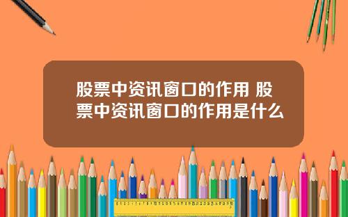 股票中资讯窗口的作用 股票中资讯窗口的作用是什么