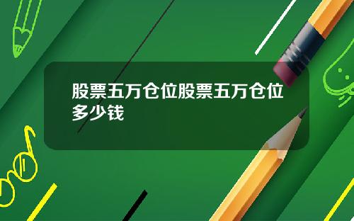 股票五万仓位股票五万仓位多少钱