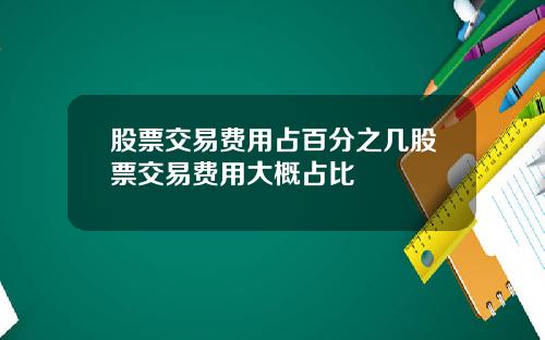 股票交易费用占百分之几股票交易费用大概占比