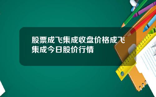 股票成飞集成收盘价格成飞集成今日股价行情