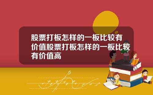 股票打板怎样的一板比较有价值股票打板怎样的一板比较有价值高