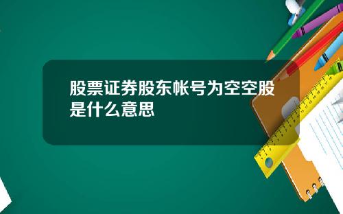 股票证券股东帐号为空空股是什么意思