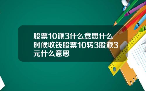 股票10派3什么意思什么时候收钱股票10转3股派3元什么意思