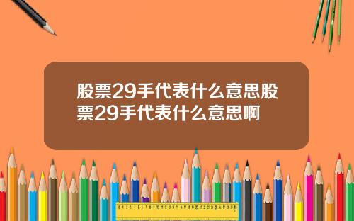 股票29手代表什么意思股票29手代表什么意思啊