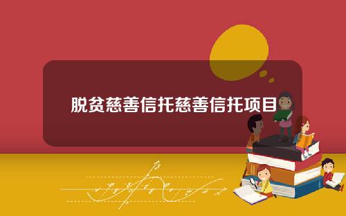 脱贫慈善信托慈善信托项目