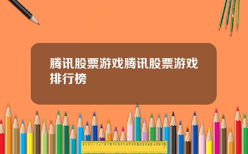 腾讯股票游戏腾讯股票游戏排行榜