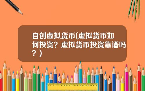 自创虚拟货币(虚拟货币如何投资？虚拟货币投资靠谱吗？)